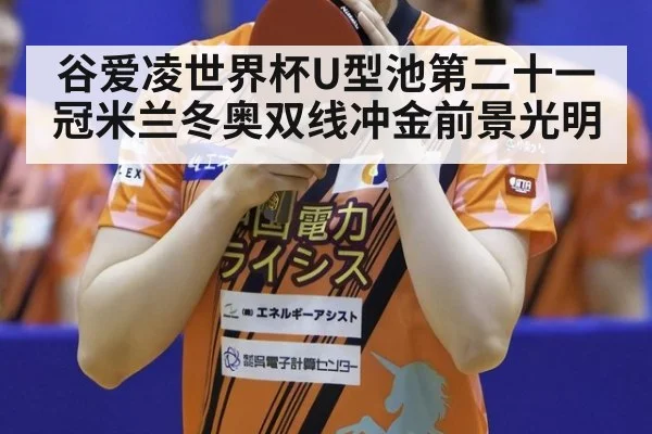 谷爱凌世界杯U型池第二十一冠米兰冬奥双线冲金前景光明